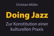 Christian Müller: "Doing Jazz - Zur Konstitution einer kulturellen Praxis"